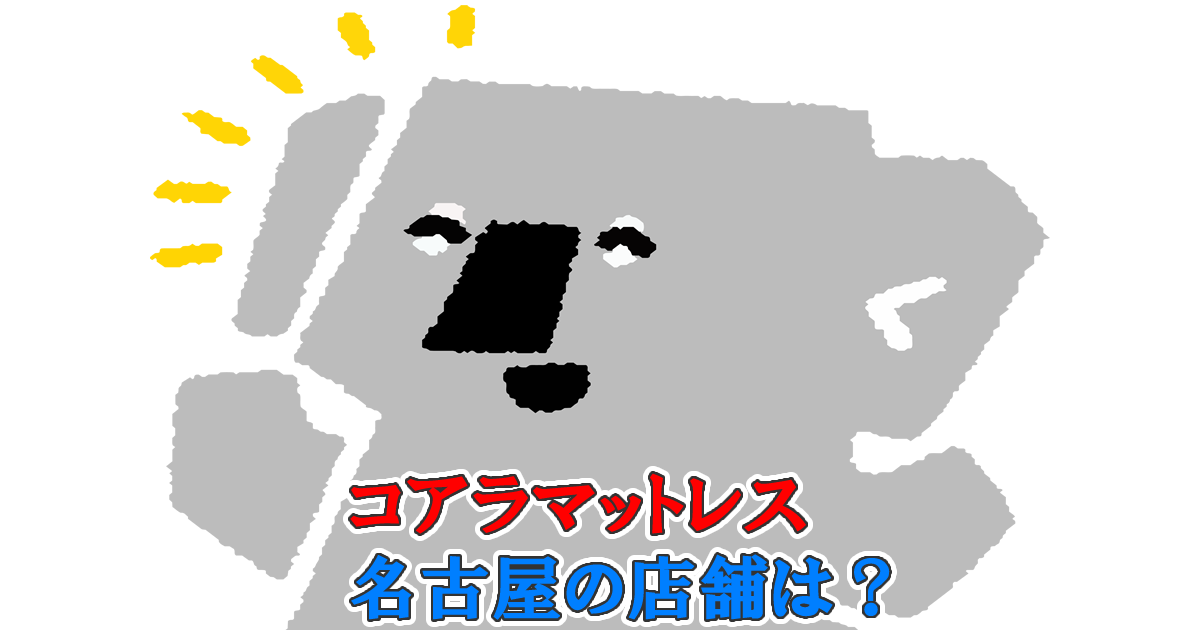 愛知県名古屋市にコアラマットレスの店舗はある？